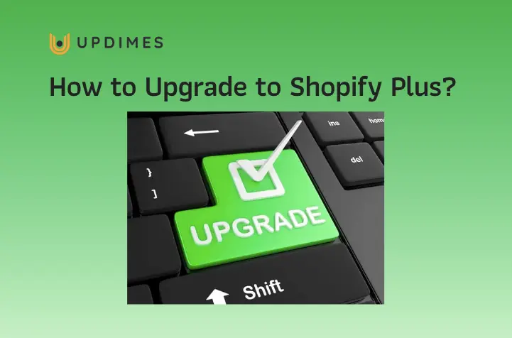 Shopify Upgrade How to Upgrade to Shopify Plus in 2023? | UPDIMES